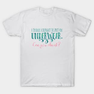 I think I forgot to put on underwear. Can you check? T-Shirt